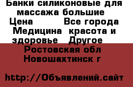 Банки силиконовые для массажа большие › Цена ­ 120 - Все города Медицина, красота и здоровье » Другое   . Ростовская обл.,Новошахтинск г.